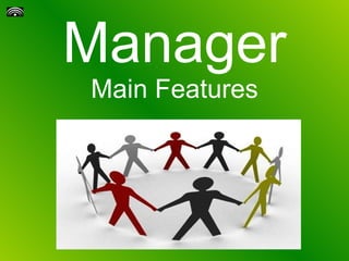 Manager Main Features 