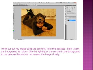 I then cut out my image using the pen tool. I did this because I didn’t want
the background as I didn’t like the lighting or the curtain in the background
so the pen tool helped me cut around the image closely.
 