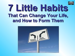 7 Little Habits  That Can Change Your Life, and How to Form Them 