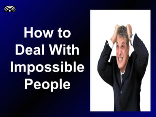 How to Deal With Impossible People 