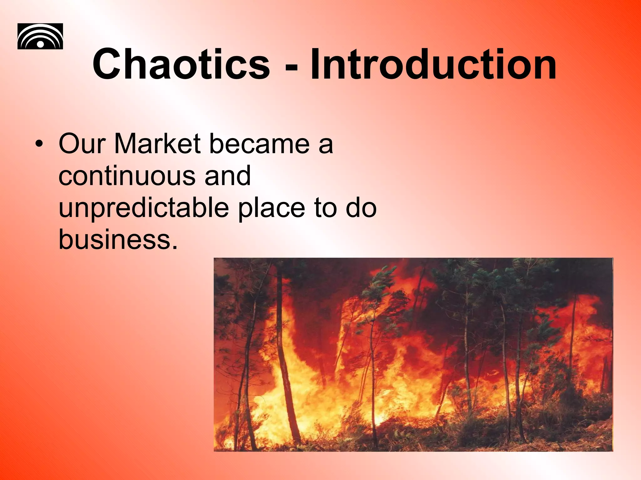 Chaotics - Introduction Our Market became a continuous and unpredictable place to do business. 