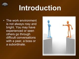 Introduction <ul><li>The work environment is not always rosy and bright. You may have experienced or seen others go throug...