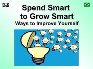 Spend Smart  to Grow Smart Ways to Improve Yourself 