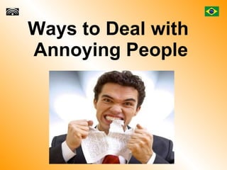 Ways to Deal with  Annoying People 