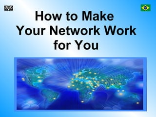 How to Make  Your Network Work for You 