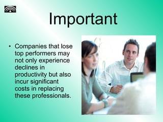 Important <ul><li>Companies that lose top performers may not only experience declines in productivity but also incur signi...