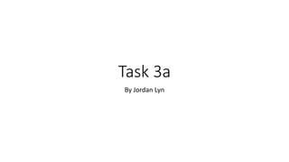 Task 3a
By Jordan Lyn
 