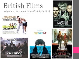 British Films
What are the conventions of a British Film?
 