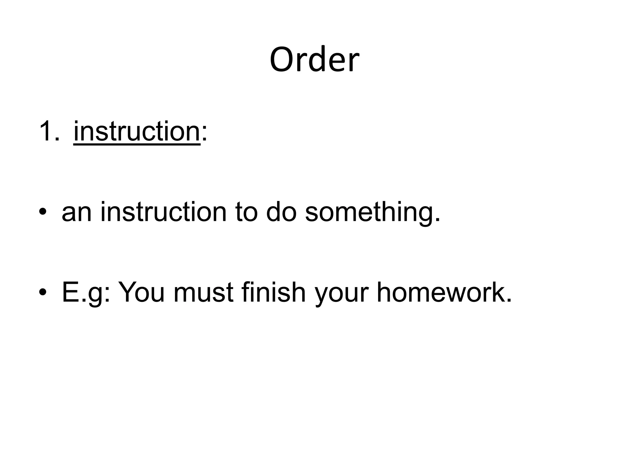 Order instruction: an instruction to do something.E.g: You must finish your homework.