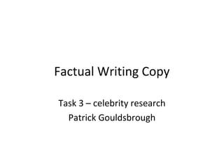 Factual Writing Copy 
Task 3 – celebrity research 
Patrick Gouldsbrough 
 