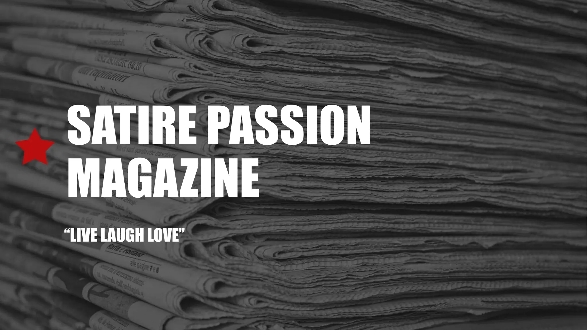 SATIRE PASSION
MAGAZINE
“LIVE LAUGH LOVE”
 