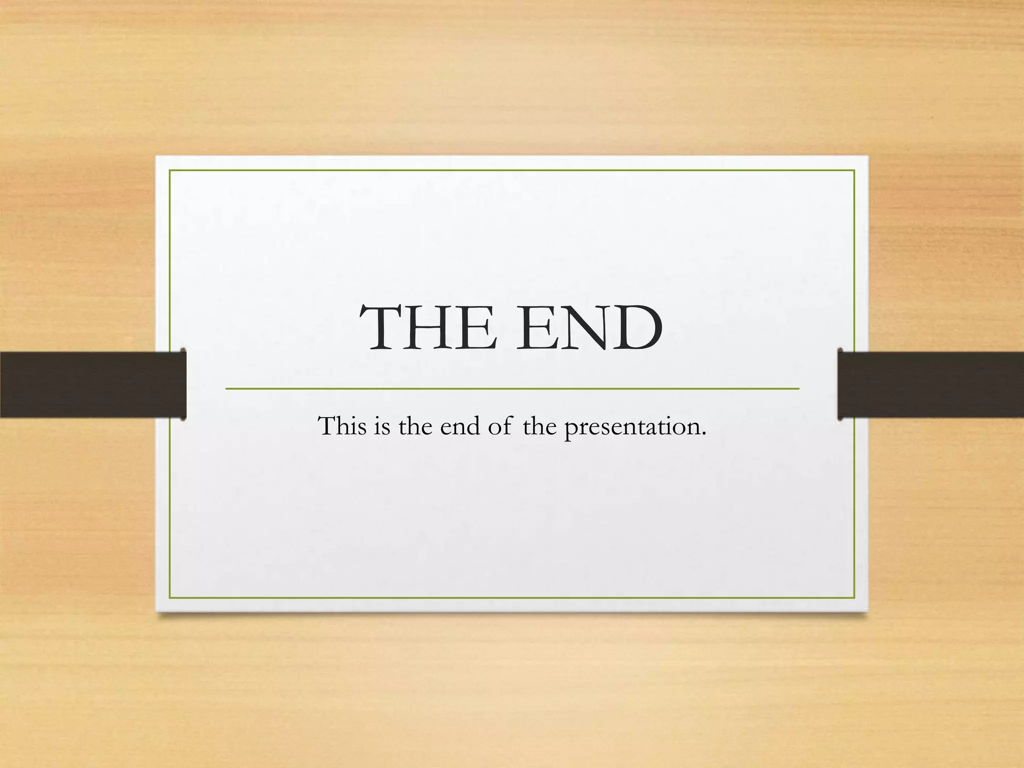 THE END
This is the end of the presentation.
 