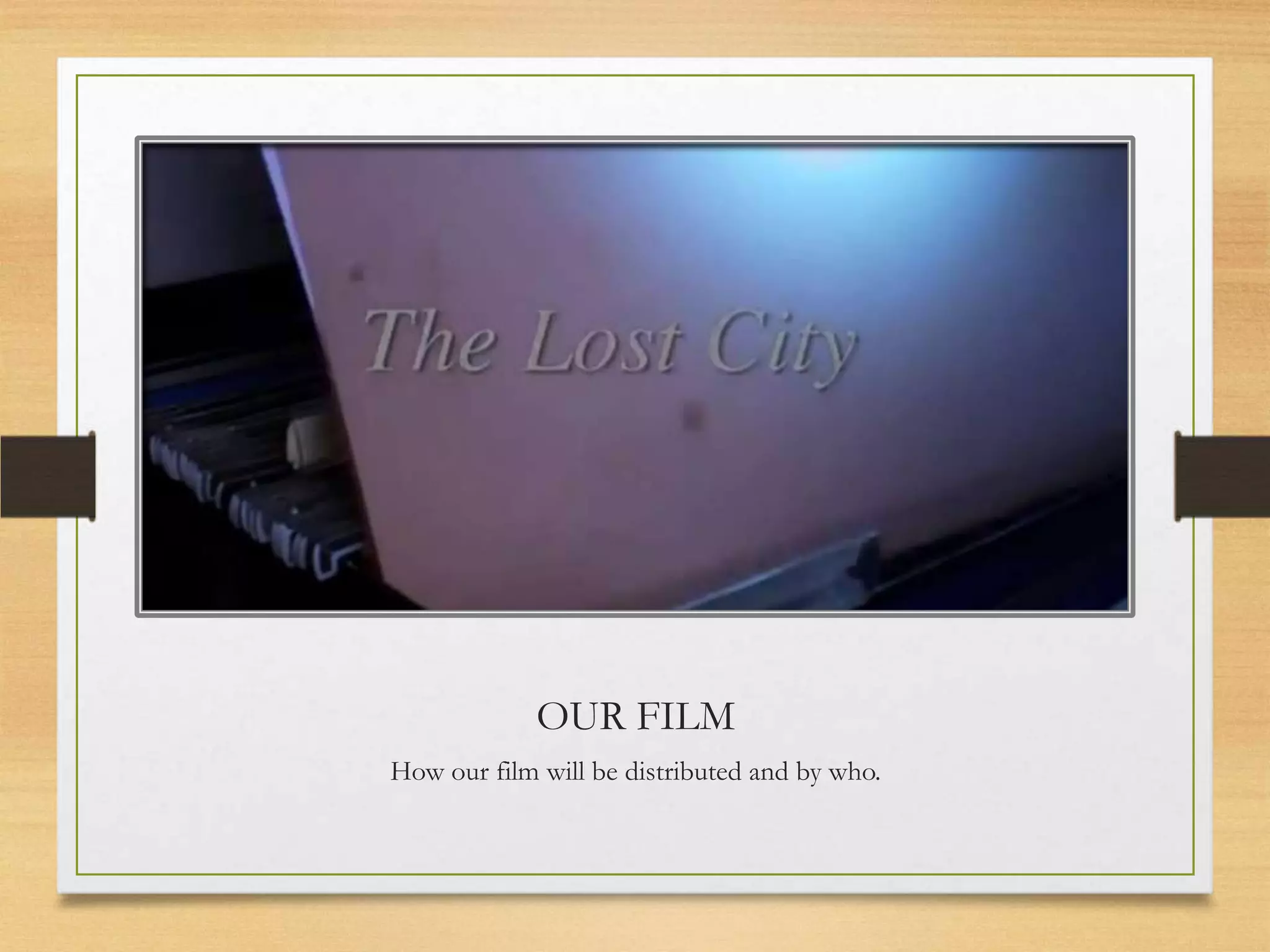 OUR FILM
How our film will be distributed and by who.
 