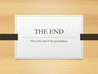 THE END
This is the end of the presentation.
 