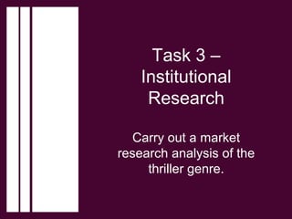 Task 3 –
    Institutional
     Research

   Carry out a market
research analysis of the
     thriller genre.
 