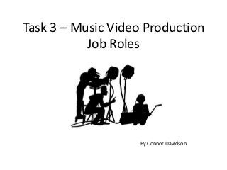 Task 3 – Music Video Production
Job Roles
By Connor Davidson
 