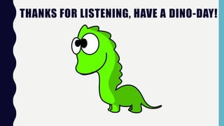 THANKS FOR LISTENING, HAVE A DINO-DAY!
 
