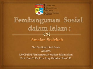 Nur Syafiqah binti Sauta
A152495
LMCP1552 Pembangunan Mapan dalam Islam
Prof. Dato’Ir Dr Riza Atiq Abdullah Bin O.K.
 