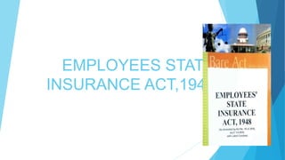 EMPLOYEES STATE
INSURANCE ACT,1948
 
