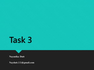 Task 3
Nayanika Dutt
Naydutt.11@gmail.com
 