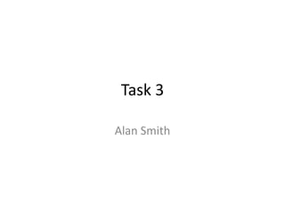 Task 3
Alan Smith
 