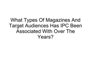 What Types Of Magazines And Target Audiences Has IPC Been Associated With Over The Years? 