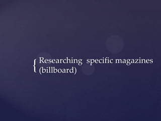 Researching specific magazines
{   (billboard)
 