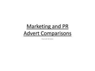 Marketing and PR
Advert Comparisons
Hannah & Katie

 