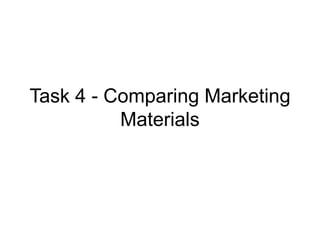 Task 4 - Comparing Marketing
Materials

 