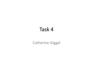 Task 4
Catherine Giggal

 