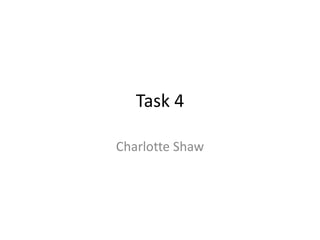 Task 4
Charlotte Shaw

 