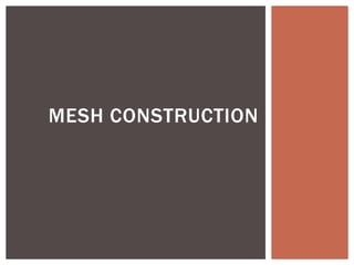 MESH CONSTRUCTION
 