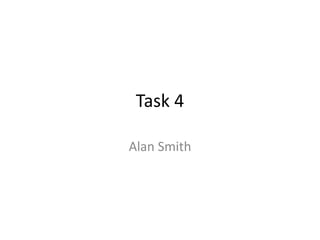Task 4
Alan Smith
 
