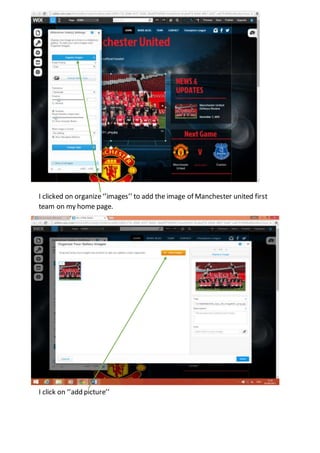 I clicked on organize‘’images’’ to add the image of Manchester united first
team on my home page.
I click on ‘’add picture’’
 