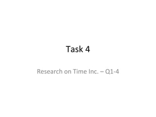 Task 4
Research on Time Inc. – Q1-4
 