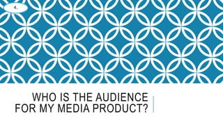 WHO IS THE AUDIENCE
FOR MY MEDIA PRODUCT?
4.
 