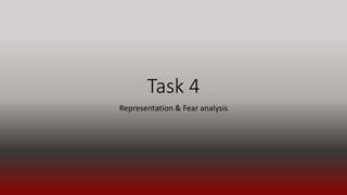 Task 4
Representation & Fear analysis
 