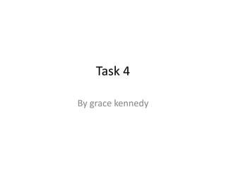 Task 4
By grace kennedy
 