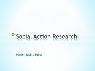 Name: Sophie Baker
*
 