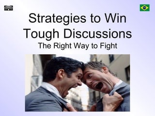 Strategies to Win Tough Discussions The Right Way to Fight 