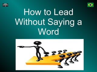 How to Lead Without Saying a Word 