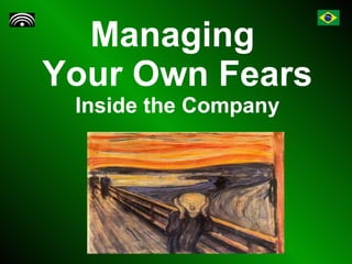 Managing  Your Own Fears Inside the Company 