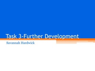 Task 3-Further Development
Savannah Hardwick

 