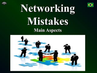NetworkingNetworking
MistakesMistakes
Main AspectsMain Aspects
 