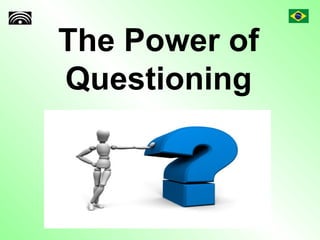 The Power of
Questioning
 