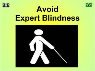 Avoid Expert Blindness 