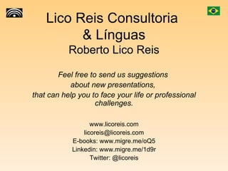 Lico Reis Consultoria  & Línguas Roberto Lico Reis Feel free to send us suggestions  about new presentations,  that can he...