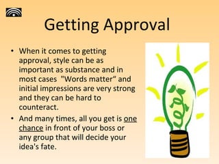 Getting Approval <ul><li>When it comes to getting approval, style can be as important as substance and in most cases  &quo...