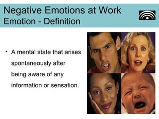 <ul><li>A mental state that arises spontaneously after being aware of any information or sensation. </li></ul>Negative Emo...