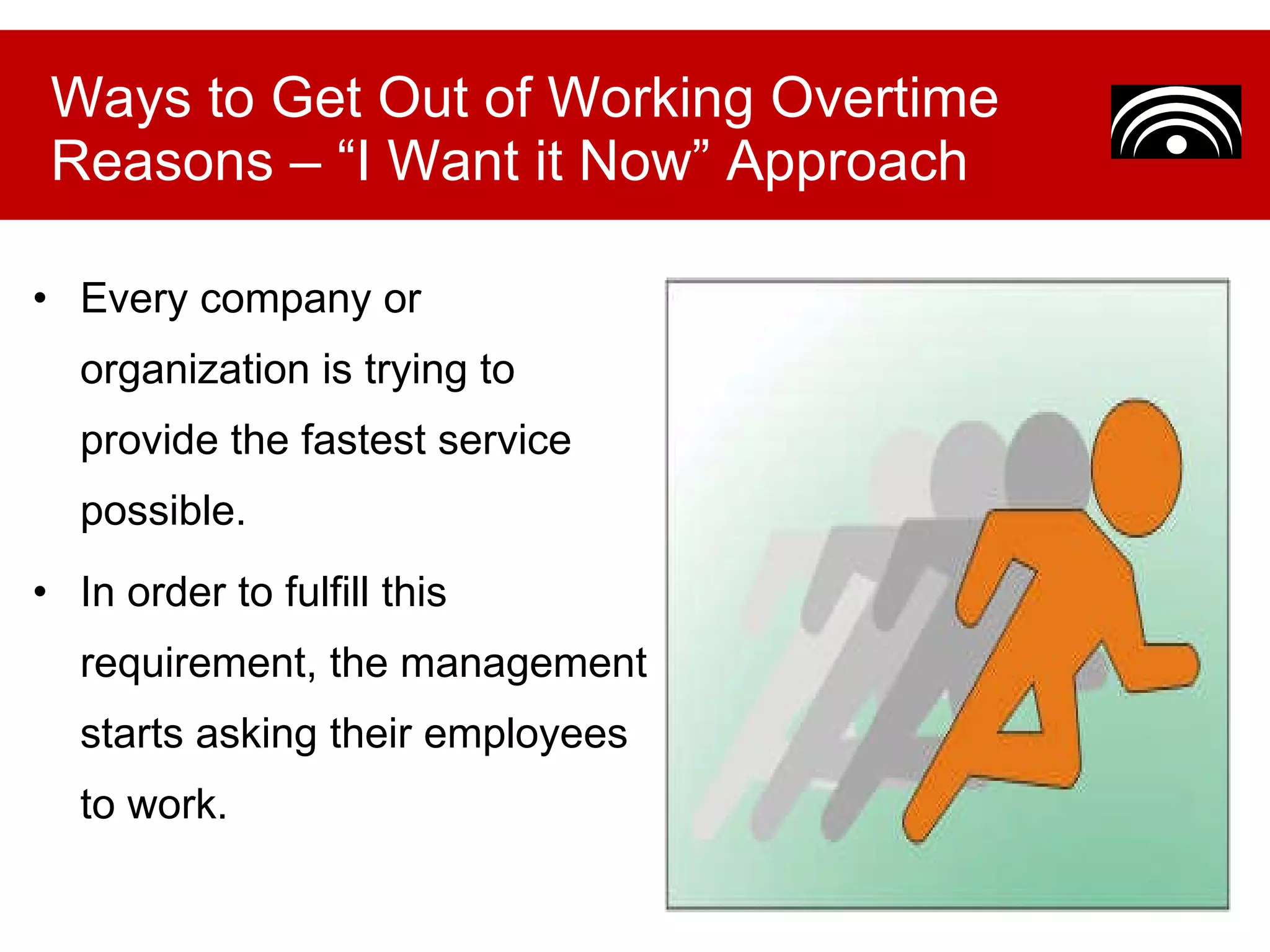 Every company or organization is trying to provide the fastest service possible.  In order to fulfill this requirement, the management starts asking their employees to work. Ways to Get Out of Working Overtime Reasons – “I Want it Now” Approach 